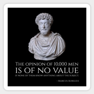 The opinion of 10,000 men is of no value if none of them know anything about the subject. - Marcus Aurelius Sticker